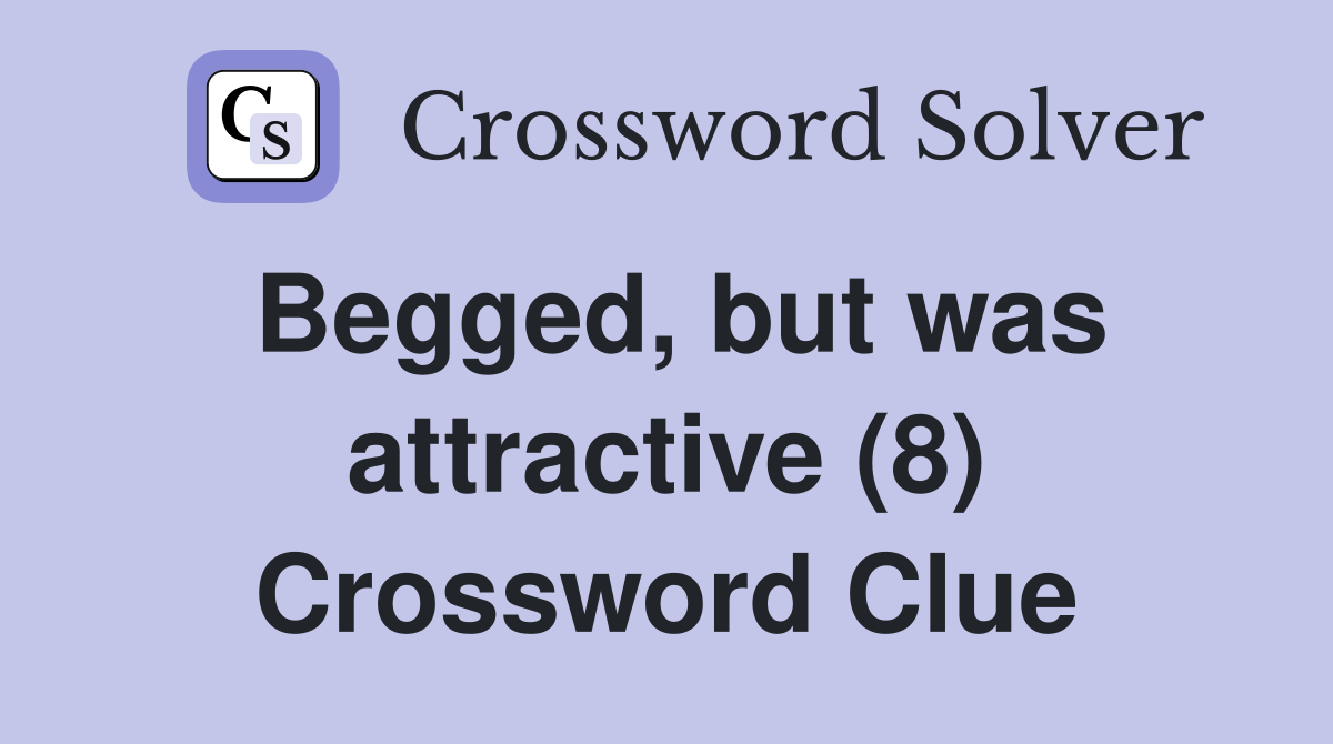Begged, but was attractive (8) Crossword Clue