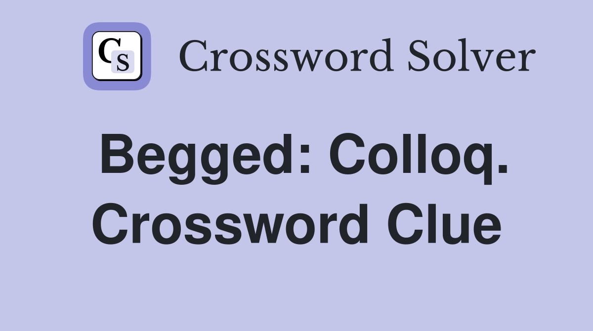 Begged: Colloq. Crossword Clue