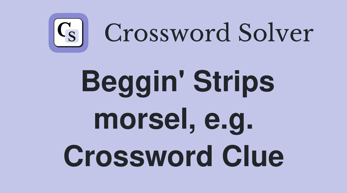 Beggin' Strips morsel, e.g. Crossword Clue