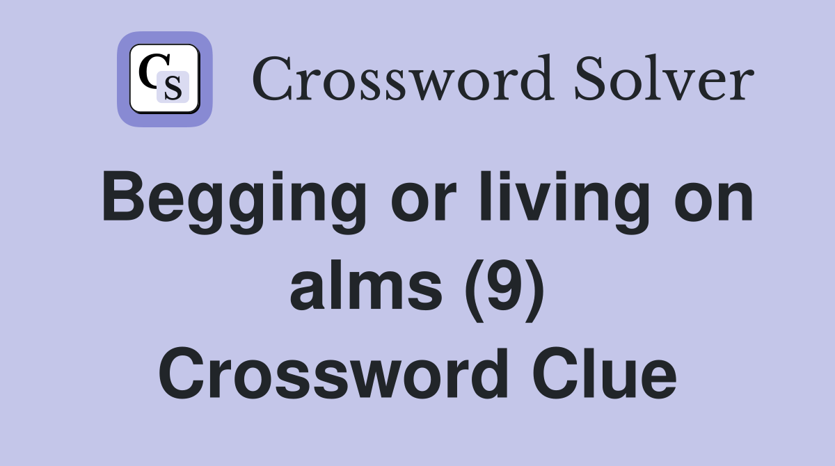 Begging or living on alms (9) Crossword Clue