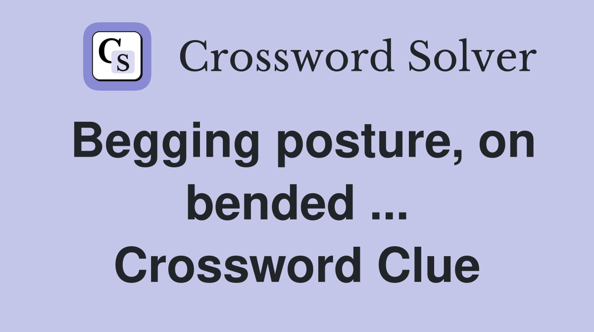 Begging posture, on bended ... Crossword Clue