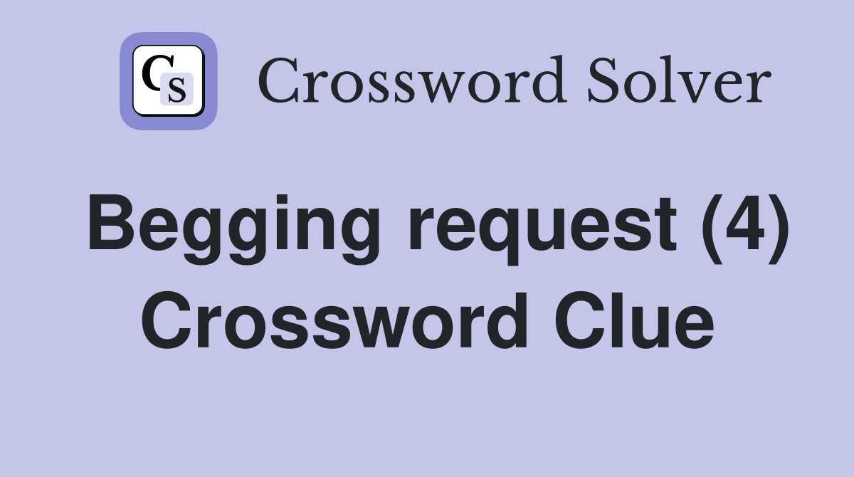 Begging request (4) Crossword Clue