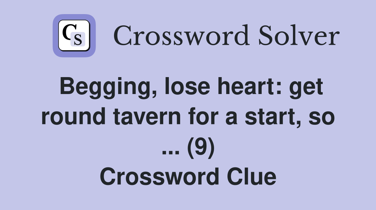 Begging, lose heart: get round tavern for a start, so ... (9) Crossword Clue