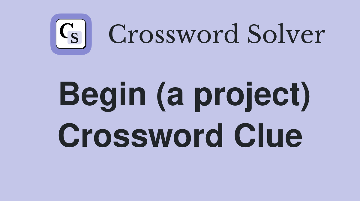 Begin (a project) Crossword Clue