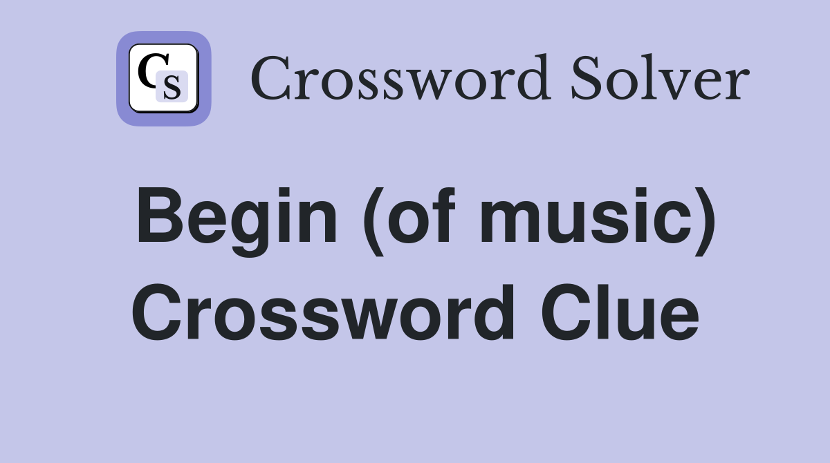 Begin (of music) Crossword Clue