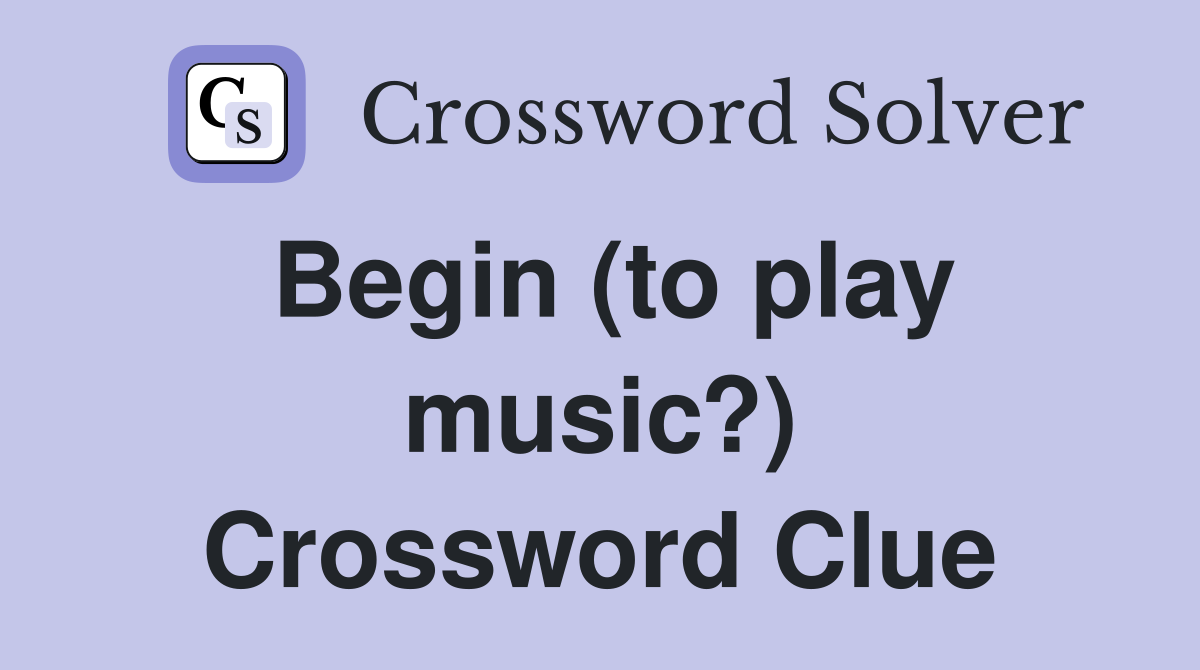 Begin (to play music?) Crossword Clue