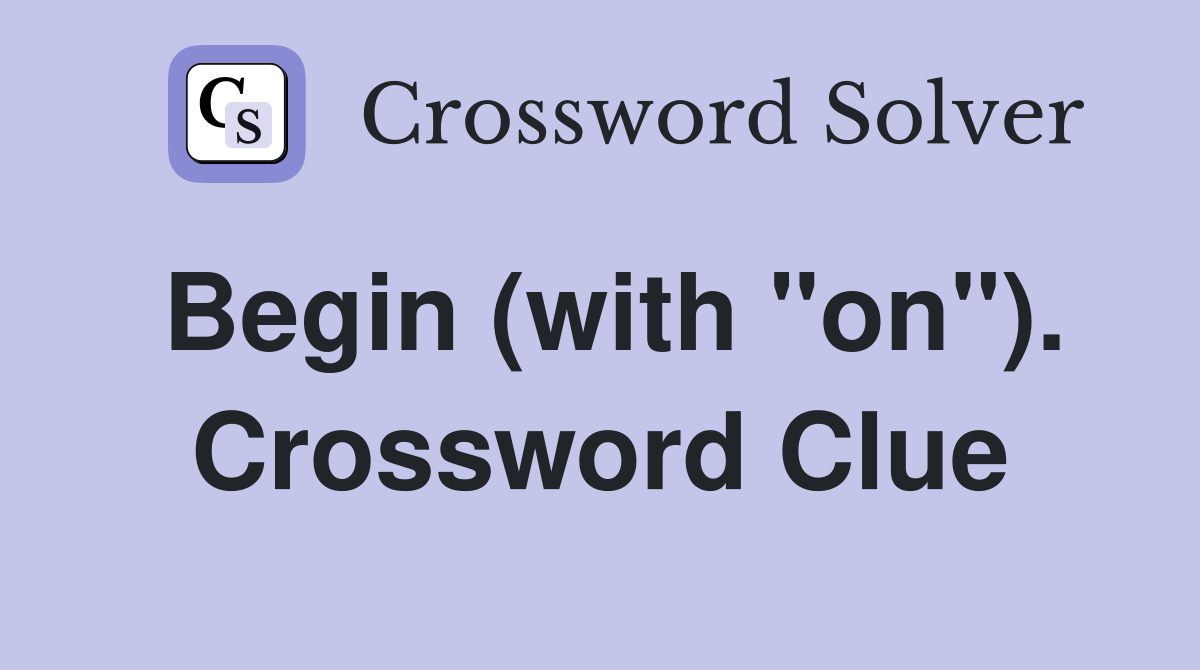 Begin (with "on"). Crossword Clue