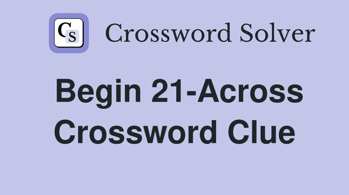 Begin 21-Across Crossword Clue