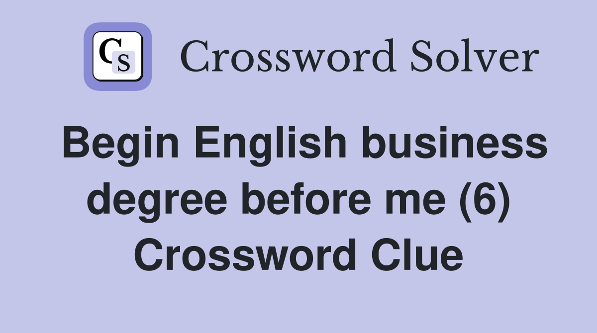 Begin English business degree before me (6) Crossword Clue