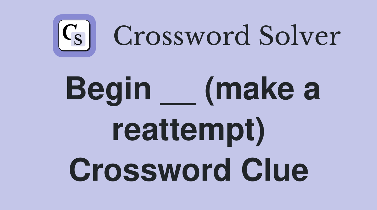 Begin __ (make a reattempt) Crossword Clue