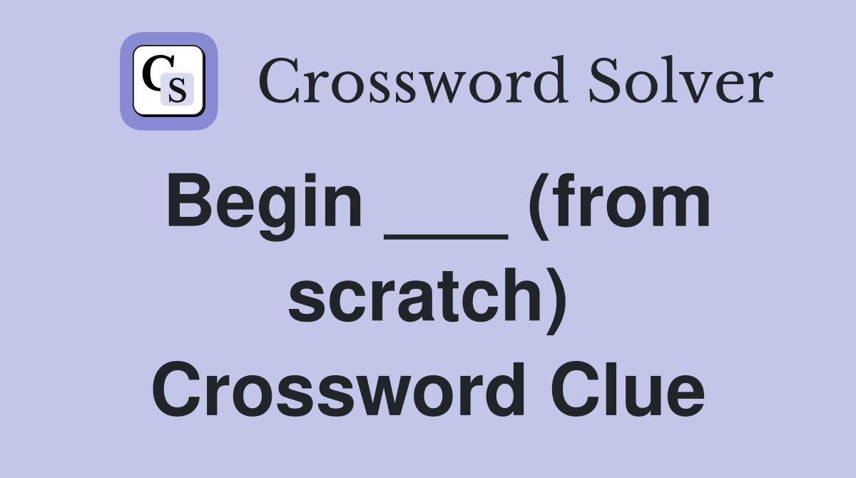 Begin ___ (from scratch) Crossword Clue