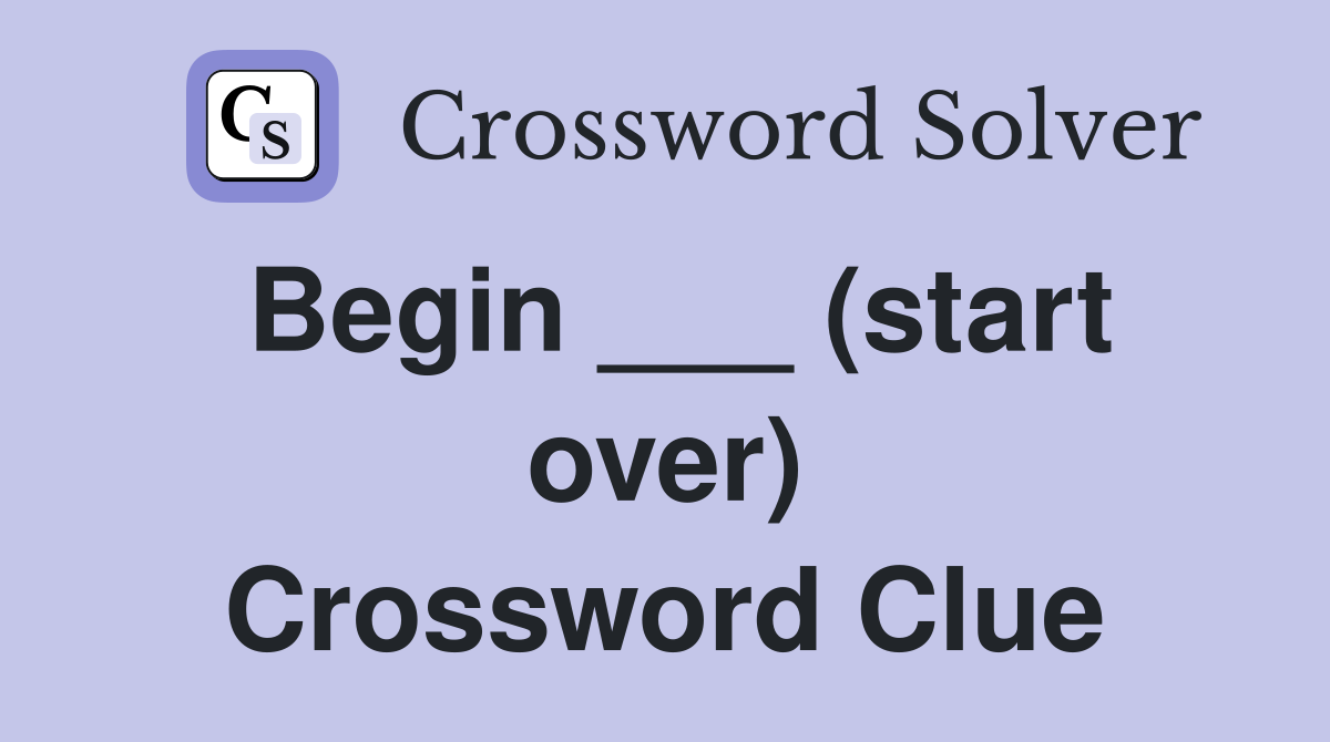 Begin ___ (start over) Crossword Clue