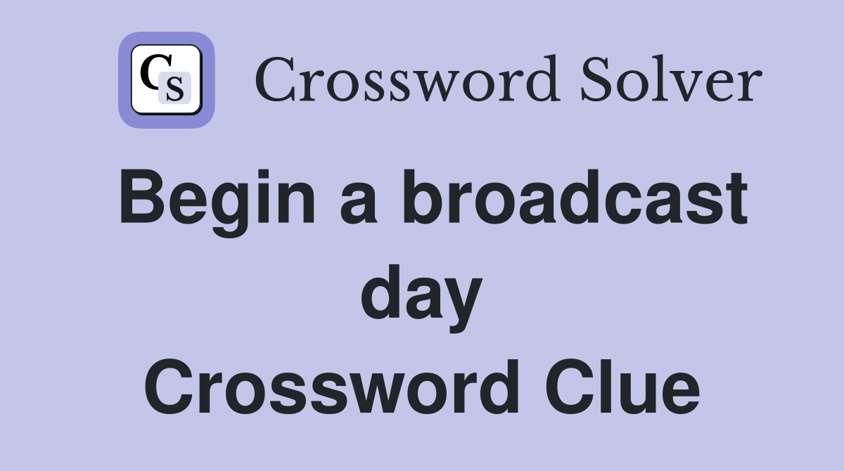 Begin a broadcast day Crossword Clue