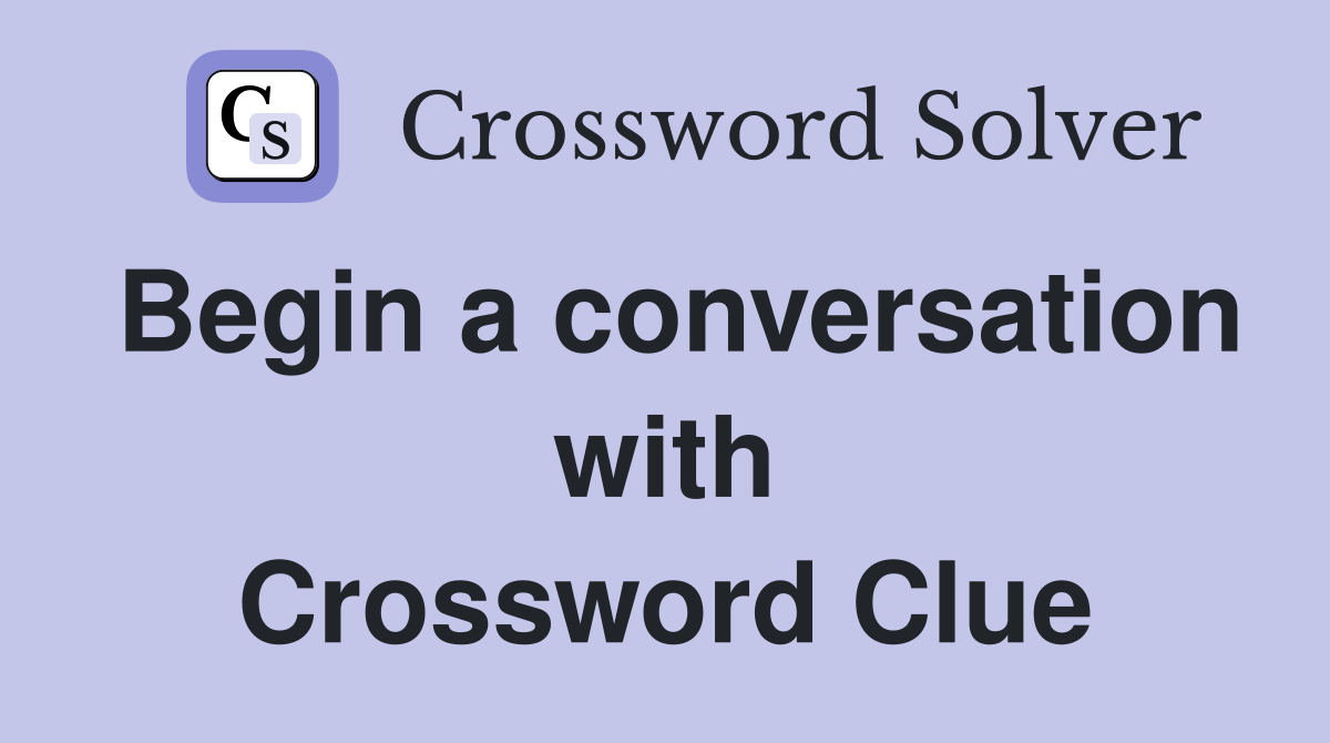 Begin a conversation with Crossword Clue