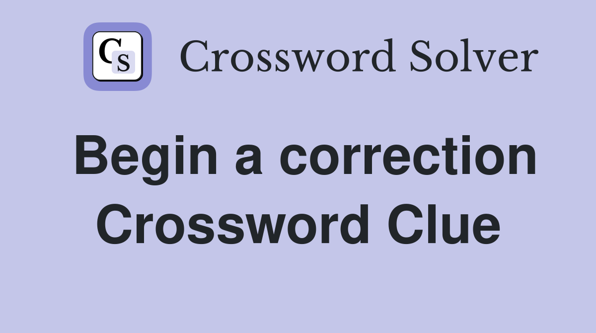 Begin a correction Crossword Clue