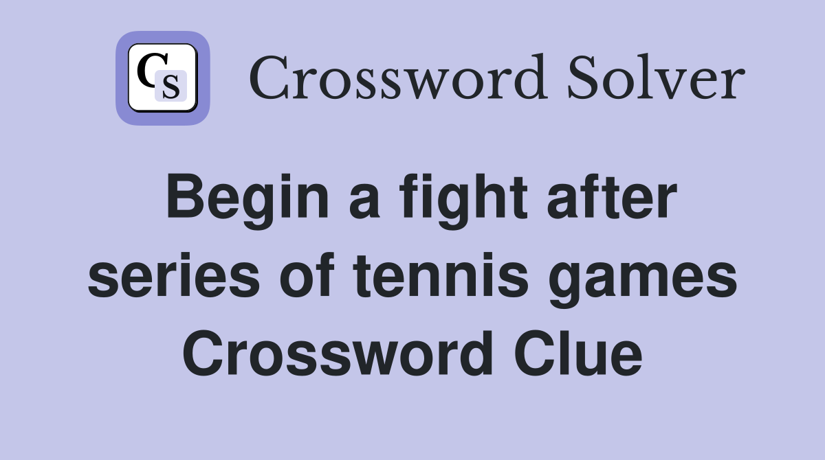 Begin a fight after series of tennis games Crossword Clue