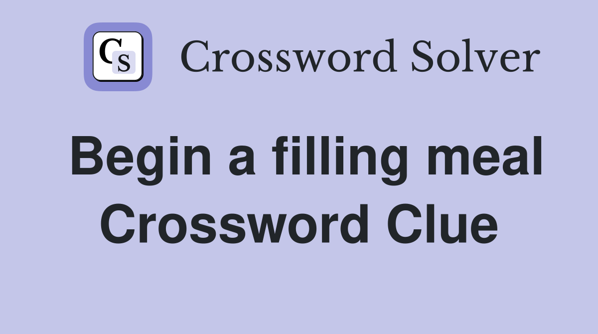 Begin a filling meal Crossword Clue