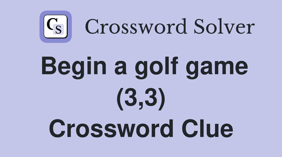Begin a golf game (3,3) Crossword Clue