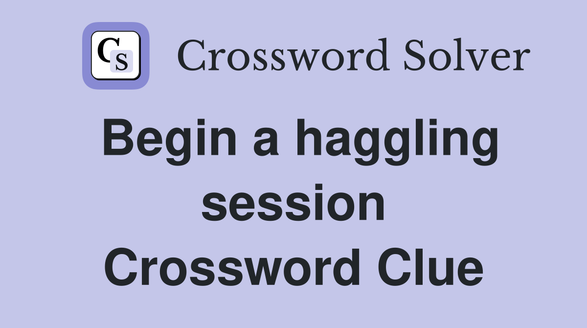 Begin a haggling session Crossword Clue