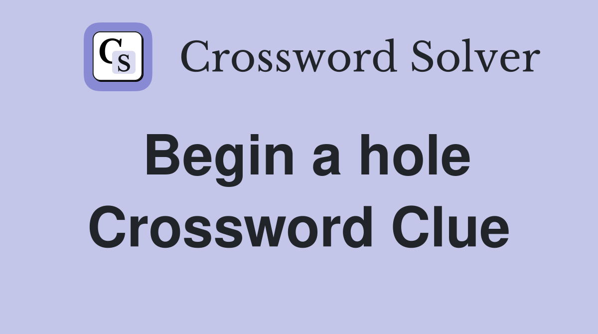 Begin a hole Crossword Clue