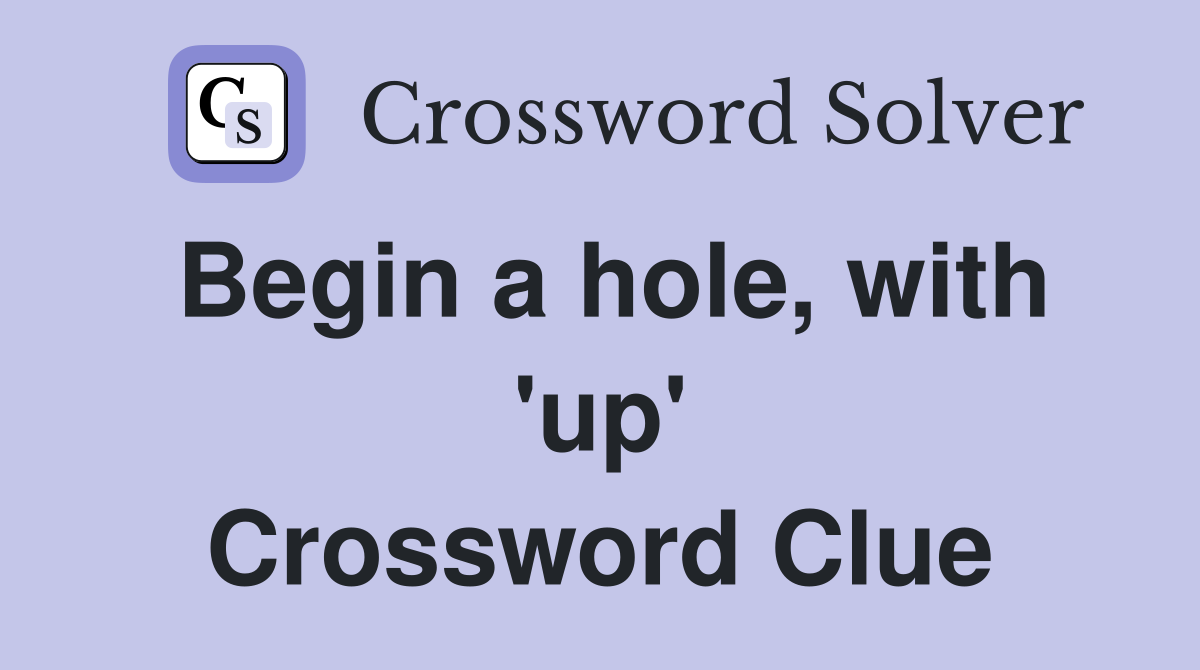 Begin a hole, with 'up' Crossword Clue