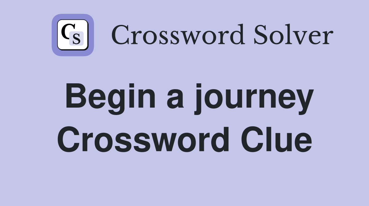 Begin a journey Crossword Clue