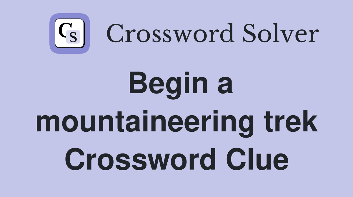 Begin a mountaineering trek Crossword Clue