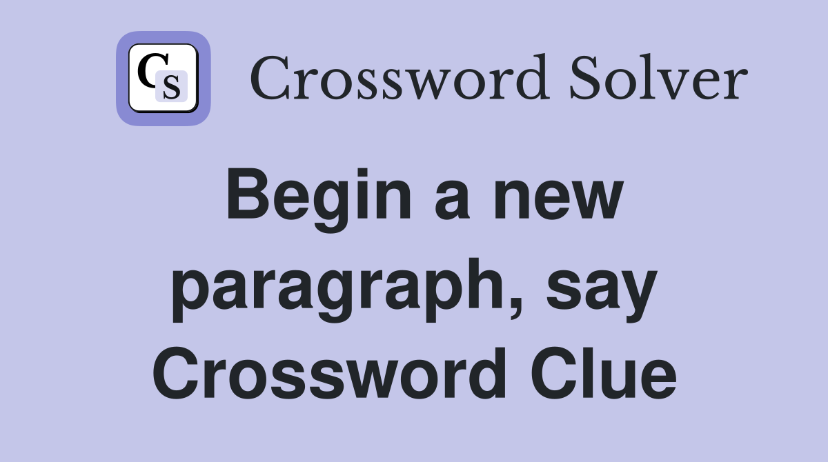 Begin a new paragraph, say Crossword Clue