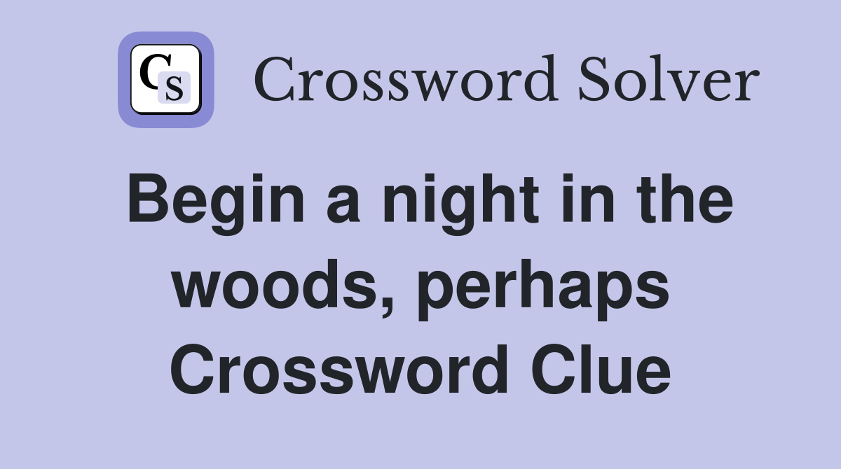 Begin a night in the woods, perhaps Crossword Clue