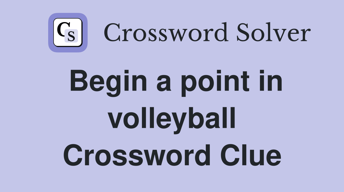 Begin a point in volleyball Crossword Clue