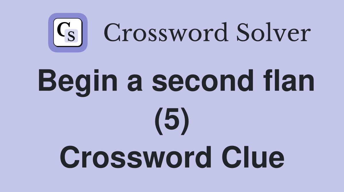 Begin a second flan (5) Crossword Clue