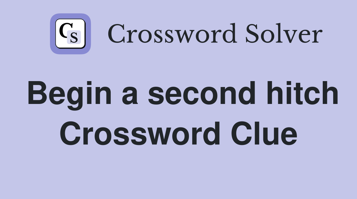 Begin a second hitch Crossword Clue