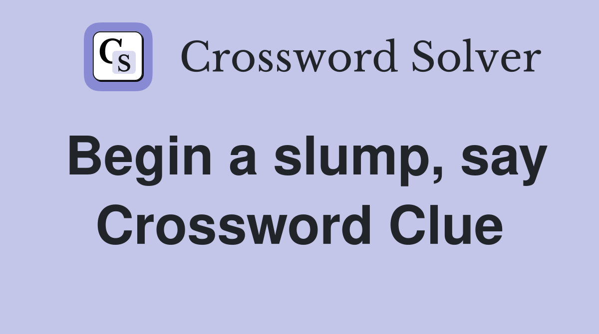 Begin a slump, say Crossword Clue