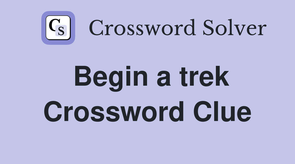 Begin a trek Crossword Clue
