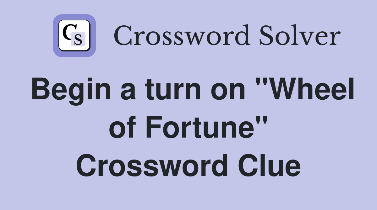 Begin a turn on "Wheel of Fortune" Crossword Clue