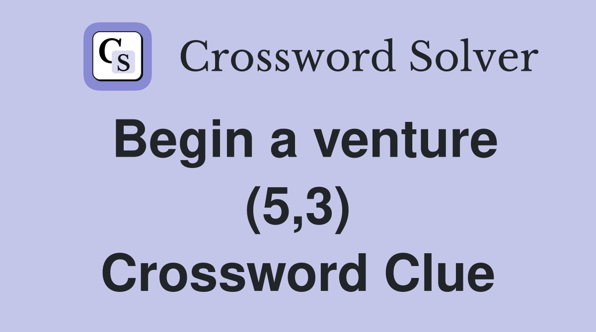 Begin a venture (5,3) Crossword Clue