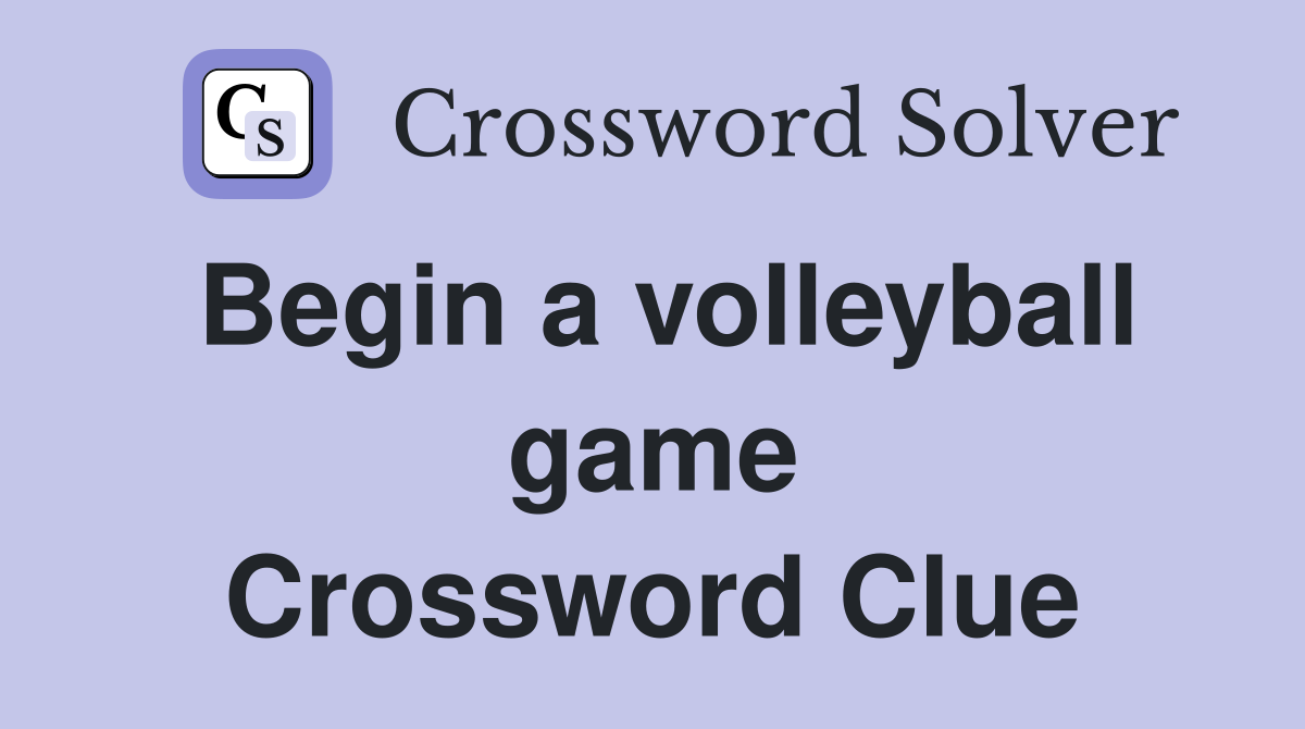 Begin a volleyball game Crossword Clue
