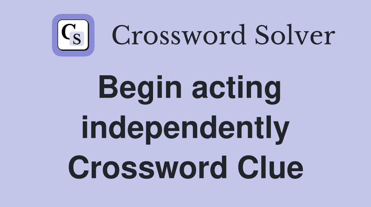Begin acting independently Crossword Clue