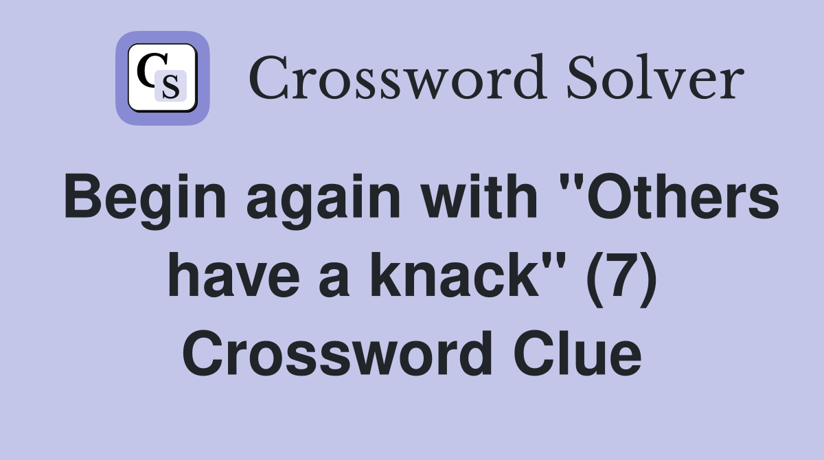 Begin again with "Others have a knack" (7) Crossword Clue
