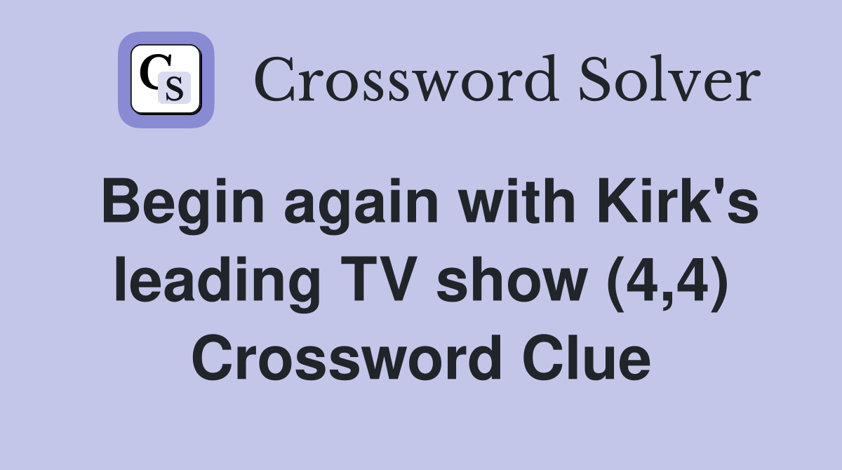 Begin again with Kirk's leading TV show (4,4) Crossword Clue