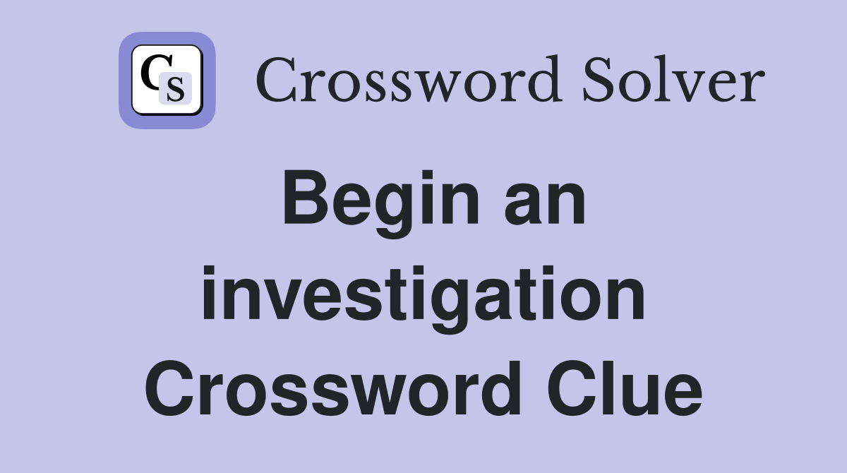 Begin an investigation Crossword Clue