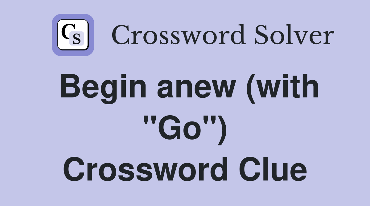 Begin anew (with "Go") Crossword Clue