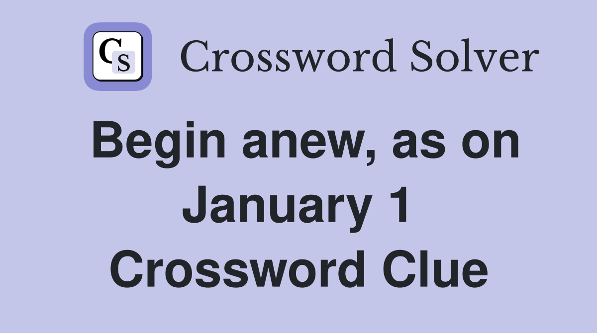 Begin anew, as on January 1 Crossword Clue