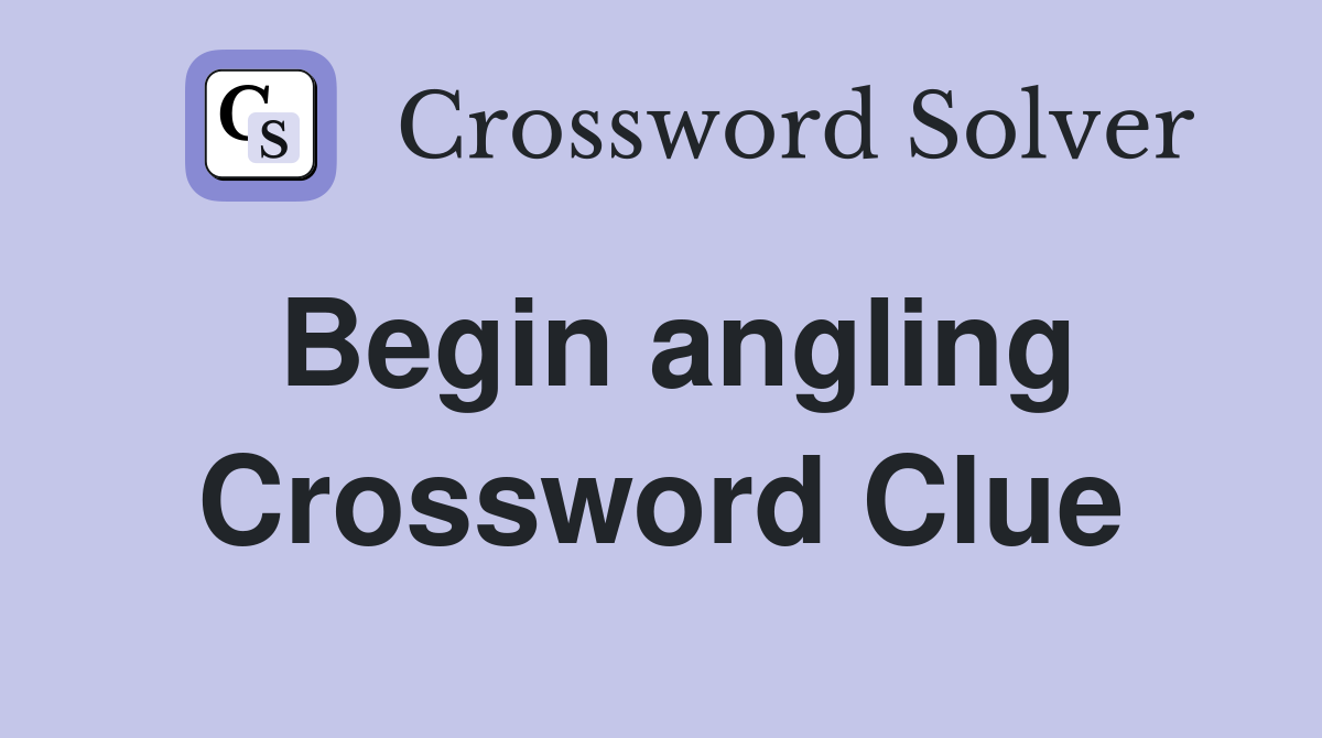 Begin angling Crossword Clue