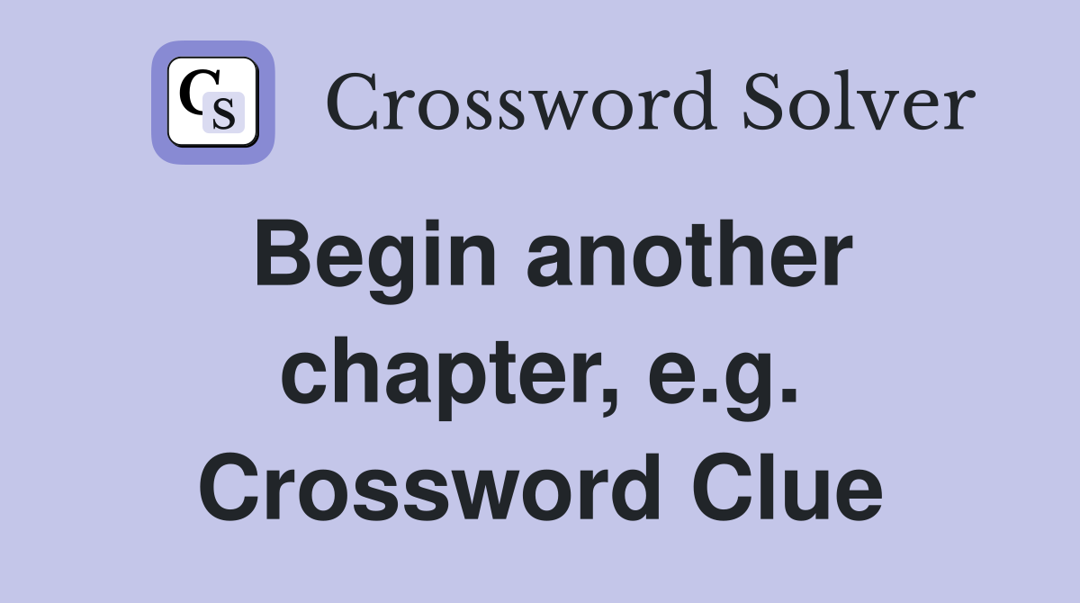Begin another chapter, e.g. Crossword Clue