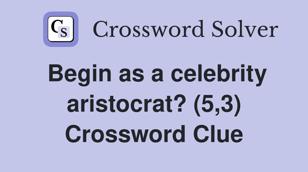 Begin as a celebrity aristocrat? (5,3) Crossword Clue