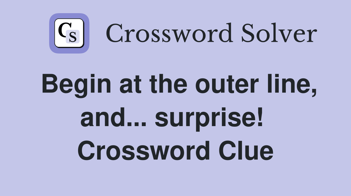 Begin at the outer line, and... surprise!  Crossword Clue