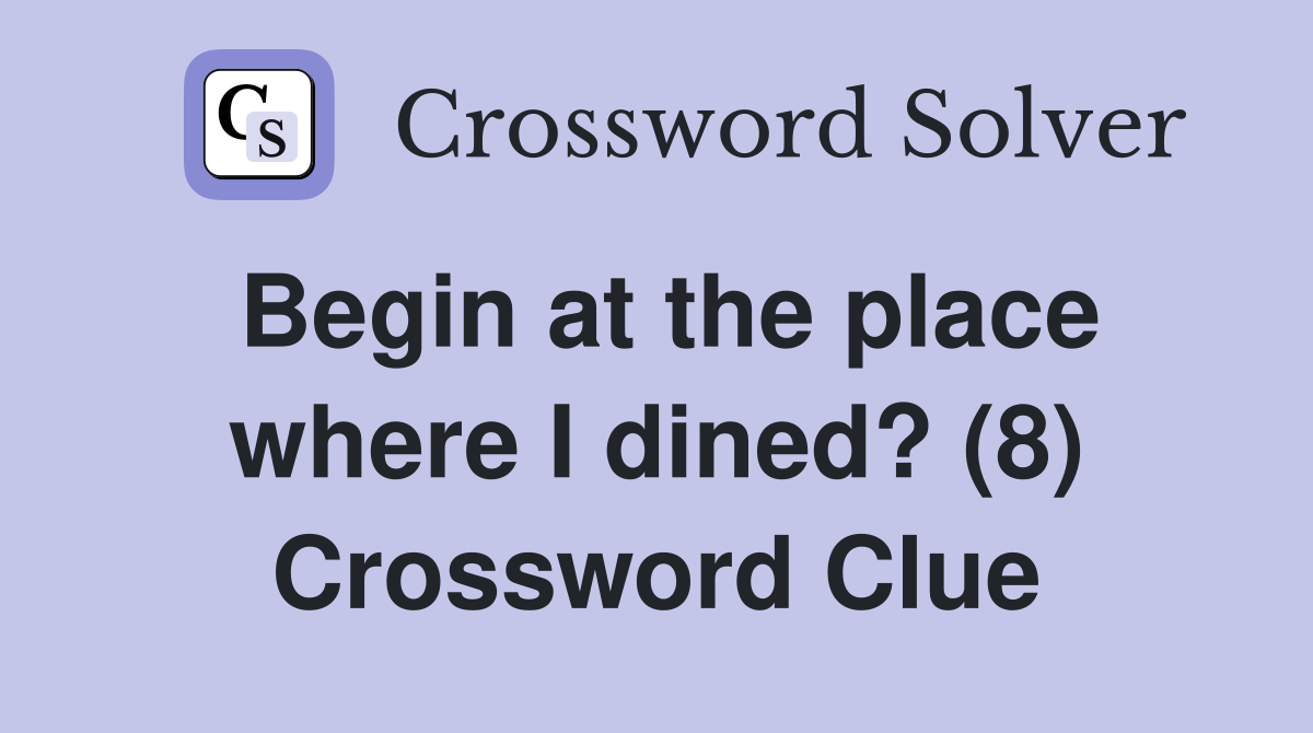 Begin at the place where I dined? (8) Crossword Clue
