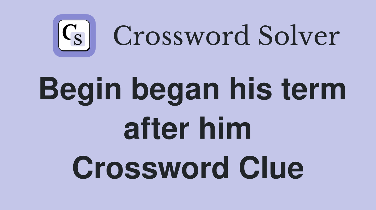 Begin began his term after him Crossword Clue