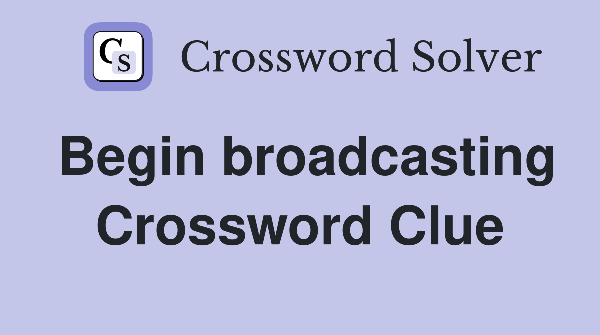 Begin broadcasting Crossword Clue
